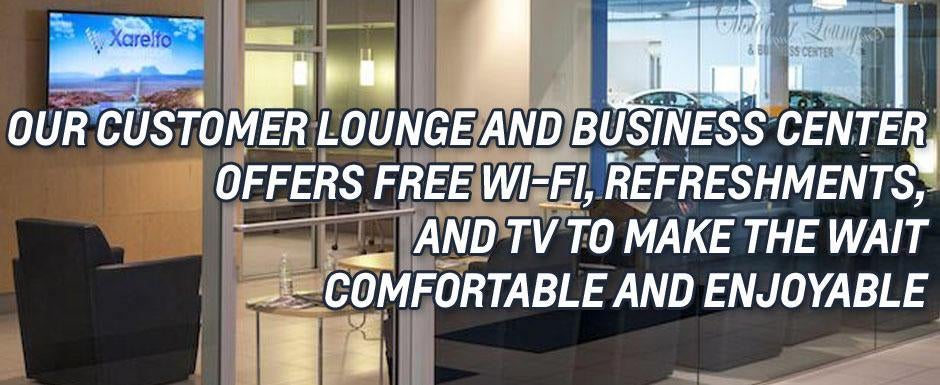 Customer lounge and business center offers free wi-fi, refreshments, and TV to make the wait comfortable and enjoyable