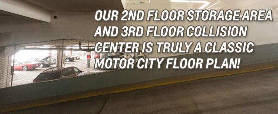 Our 2nd floor storage area and 3rd floor collision center is truly a classic motor city floor plan!
